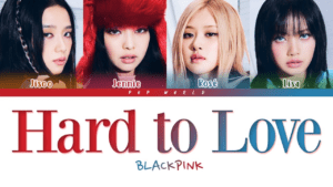 </noscript>Hard To Love : Blackpink-Lyrics